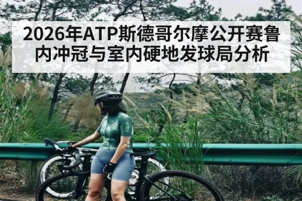 2026年ATP斯德哥尔摩公开赛鲁内冲冠与室内硬地发球局分析